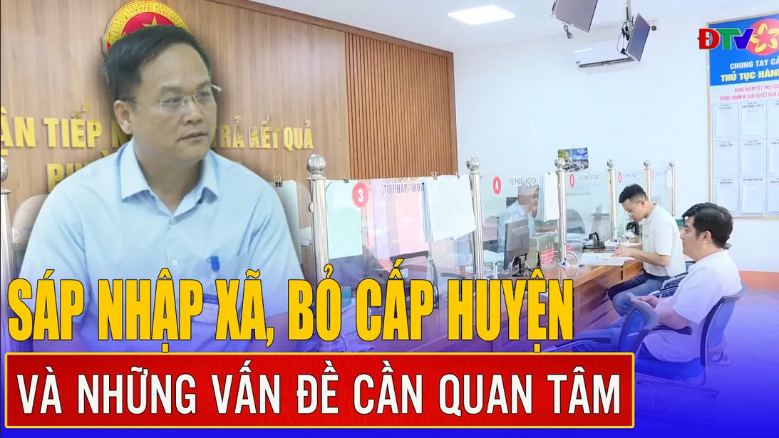 Sáp nhập xã, bỏ cấp huyện và những vấn đề cần quan tâm